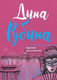 Обложка Крепче веселитесь! (сборник) Дина Рубина
