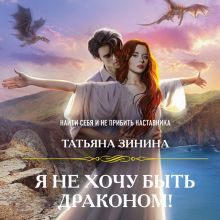 Обложка Я не хочу быть драконом! Татьяна Зинина