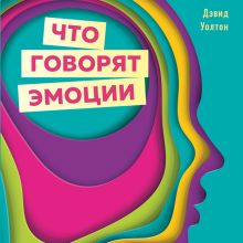 Обложка Что говорят эмоции. Как контролировать себя и лучше понимать других Дэвид Уолтон