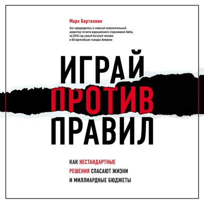 Обложка Играй против правил. Как нестандартные решения спасают жизни и миллиардные бюджеты Марк Бертолини