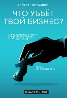 Обложка Что убьёт твой бизнес? 19 кризисов роста российских компаний и как их преодолеть Александр Саяпин