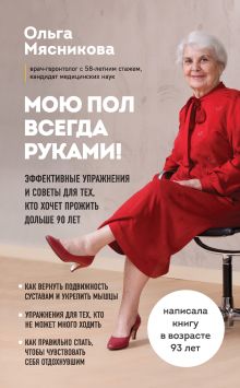 Обложка Мою пол всегда руками! Эффективные упражнения и советы для тех, кто хочет прожить дольше 90 лет Ольга Мясникова