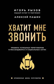 Обложка Хватит мне звонить. Правила успешных переговоров в мессенджерах и социальных сетях Игорь Рызов, Алексей Пашин