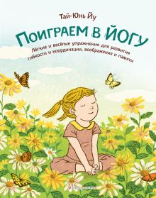 Обложка Поиграем в йогу. Лёгкие и весёлые упражнения для развития гибкости и координации, воображения и памяти Тай-Юнь Йу