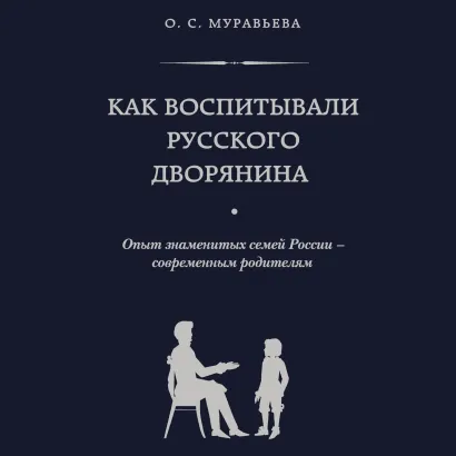 Обложка Как воспитывали русского дворянина. Опыт знаменитых семей России – современным родителям Ольга Муравьева
