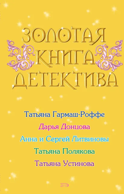 Обложка Золотая книга детектива (Сборник) Анна и Сергей Литвиновы, Дарья Донцова, Татьяна Гармаш-Роффе, Татьяна Полякова, Татьяна Устинова