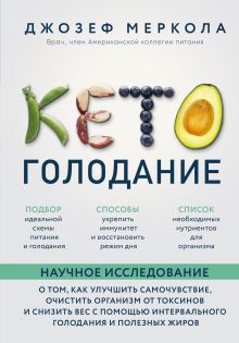 Кето-голодание. Научное исследование о том, как улучшить самочувствие, очистить организм от токсинов и снизить вес с помощью интервального голодания