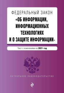 Обложка Федеральный закон «Об информации, информационных технологиях и о защите информации». Текст с изменениями на 2021 год