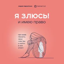 Обложка Я ЗЛЮСЬ! И имею право. Как маме принять свои чувства и найти в них опору Лидия Пархитько