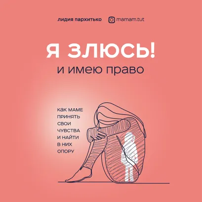 Обложка Я ЗЛЮСЬ! И имею право. Как маме принять свои чувства и найти в них опору Лидия Пархитько