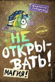 Обложка Не открывать! Магия! Шарлотта Хаберзак