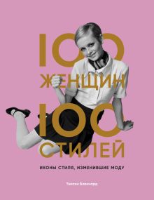 Обложка 100 женщин – 100 стилей. Иконы стиля, изменившие моду Тэмсин Бланчард