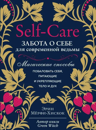 Обложка Self-care. Забота о себе для современной ведьмы. Магические способы побаловать себя, питающие и укрепляющие тело и дух Эрин Мёрфи-Хискок