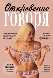 Обложка Откровенно говоря. Интимные секреты, которые можно доверить только сексологу Марта Шарейко