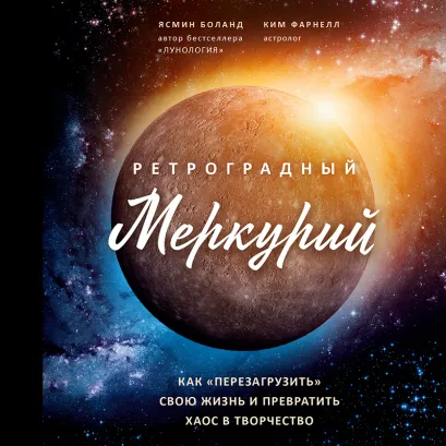 Обложка Ретроградный Меркурий: как обратить хаос в творчество и совершить "перезагрузку" своей жизни Ясмин Боланд, Ким Фарнелл