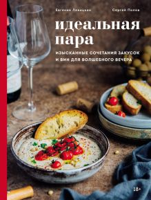 Обложка Идеальная пара. Изысканные сочетания закусок и вин для волшебного вечера Евгения Левицкая, Сергей Попов