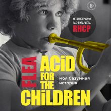 Обложка Моя безумная история: автобиография бас-гитариста RHCP (Acid for the children) Майкл Питер Бэлзари