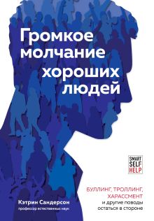 Обложка Громкое молчание хороших людей. Буллинг, троллинг, харассмент и другие поводы остаться в стороне Кэтрин Сандерсон