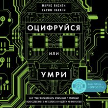 Обложка Оцифруйся или умри. Как трансформировать компанию с помощью искусственного интеллекта и обойти конкурентов Марко Янсити, Карим Лахани