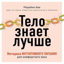 Обложка Тело знает лучше. Методика интуитивного питания для комфортного веса Марайке Аве