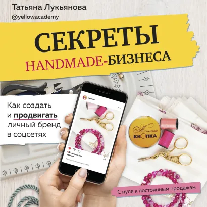 Обложка Секреты handmade-бизнеса. Как создать и продвигать личный бренд в соцсетях Татьяна Лукьянова