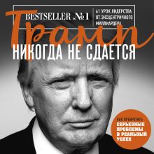 Обложка Трамп никогда не сдается. 41 урок лидерства от эксцентричного миллиардера Дональд Трамп