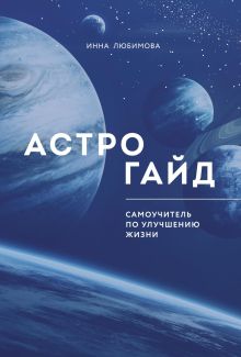 Обложка Астрогайд. Самоучитель по улучшению жизни. Инна Любимова