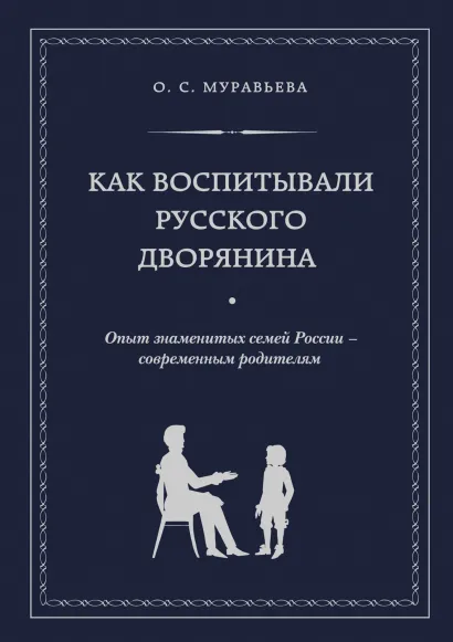 Обложка Как воспитывали русского дворянина. Опыт знаменитых семей России - современным родителям Ольга Муравьева