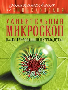 Удивительный микроскоп: иллюстрированный путеводитель