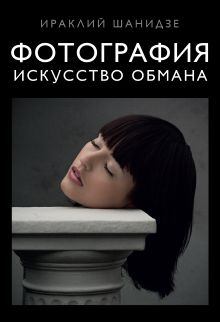 Обложка Фотография. Искусство обмана Ираклий Шанидзе