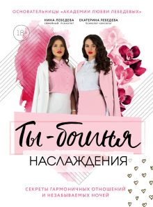 Обложка Ты - богиня наслаждения. Секреты гармоничных отношений и незабываемых ночей Екатерина Лебедева, Нина Морозова