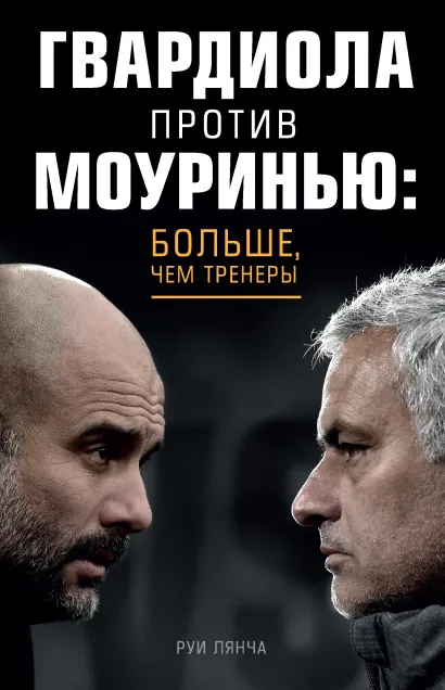 Обложка Гвардиола против Моуринью: больше, чем тренеры Руи Лянча
