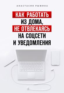 Обложка Как работать из дома, не отвлекаясь на соцсети и уведомления Анастасия Рыжина