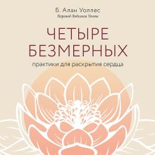 Обложка Четыре безмерных. Практики для раскрытия сердца Б. Алан Уоллес
