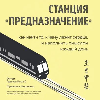 Обложка Станция «Предназначение». Как найти то, к чему лежит сердце, и наполнить смыслом каждый день Эктор Гарсиа (Кирай), Франсеск Миральес