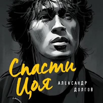 Обложка Спасти Цоя. Роман, где переплелись вымысел и реальность Александр Долгов