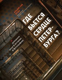 Обложка Где бьется сердце Петербурга? Доходные дома в историях и фотографиях Владислав Пода