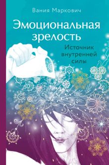 Обложка Эмоциональная зрелость: источник внутренней силы Вания Маркович