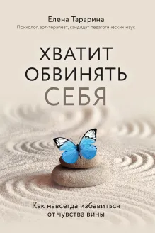 Хватит обвинять себя. Как навсегда избавиться от чувства вины
