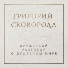 Обложка Сковорода. Дружеский разговор о душевном мире Григорий Сковорода