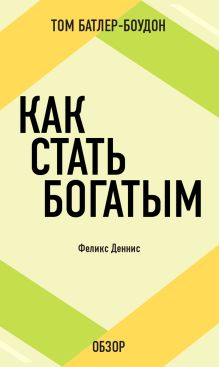 Обложка Как стать богатым. Феликс Деннис (обзор) Том Батлер-Боудон