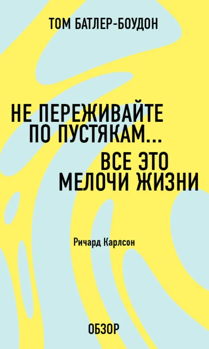 Обложка Не переживайте по пустякам… Все это мелочи жизни. Ричард Карлсон (обзор) Том Батлер-Боудон