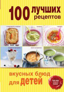 Обложка 100 лучших рецептов вкусных блюд для детей 