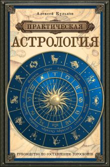 Обложка Практическая астрология: руководство по составлению гороскопов Алексей Кульков