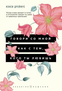 Обложка Говори со мной как с тем, кого ты любишь. 127 фраз, которые возвращают гармонию в отношения Нэнси Дрейфус