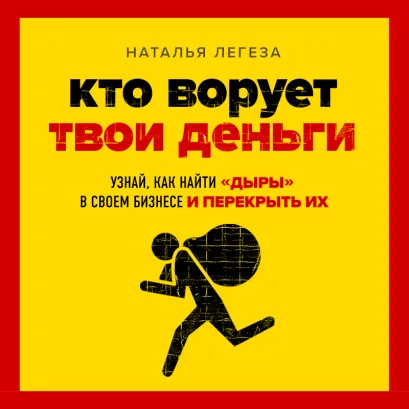 Обложка Кто ворует твои деньги. Как найти «дыры» в своем бизнесе и перекрыть их Наталья Легеза