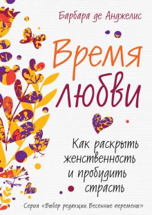 Обложка Время любви. Как раскрыть женственность и пробудить страсть Барбара де Анджелис