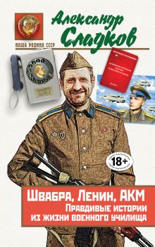 Обложка Швабра, Ленин, АКМ. Правдивые истории из жизни военного училища Александр Сладков