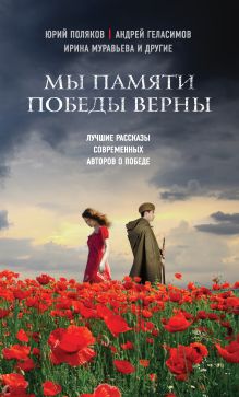 Обложка Мы памяти победы верны Юрий Поляков, Андрей Геласимов, Ирина Муравьева и др.