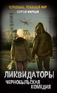 Обложка Ликвидаторы. Чернобыльская комедия Сергей Мирный